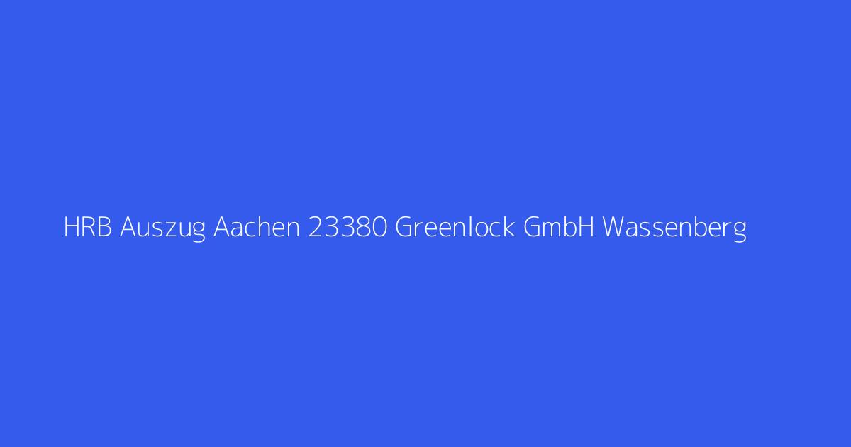 HRB Auszug Aachen 23380 Greenlock GmbH Wassenberg